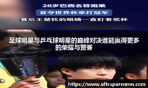 足球明星与乒乓球明星的巅峰对决谁能赢得更多的荣耀与赞誉
